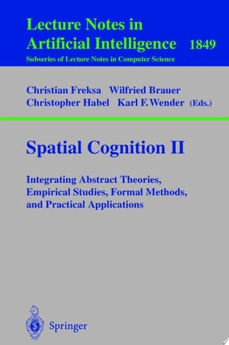 Spatial Cognition II Integrating Abstract Theories, Empirical Studies, Formal Methods, and Practical Applications
