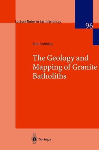 The Geology and Mapping of Granite Batholiths (Lecture Notes in Earth Sciences, 96)