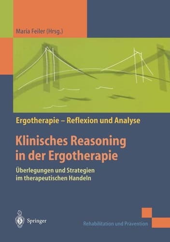 Klinisches Reasoning in der Ergotherapie Überlegungen und Strategien im therapeutischen Handeln ; mit 5 Tabellen ; [Ergotherapie - Reflexion und Analyse]
