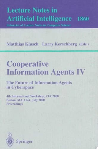 Cooperative Information Agents IV - The Future of Information Agents in Cyberspace 4th International Workshop, CIA 2000 Boston, MA, USA, July 7-9, 2000 Proceedings