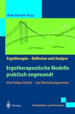 Ergotherapeutische Modelle praktisch angewandt Eine Fallgeschichte, vier Betrachtungsweisen. Ergotherapie - Reflexion und Analyse