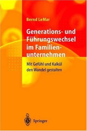 Generations- und Führungswechsel im Familienunternehmen mit Gefühl und Kalkül den Wandel gestalten : mit 144 Abbildungen