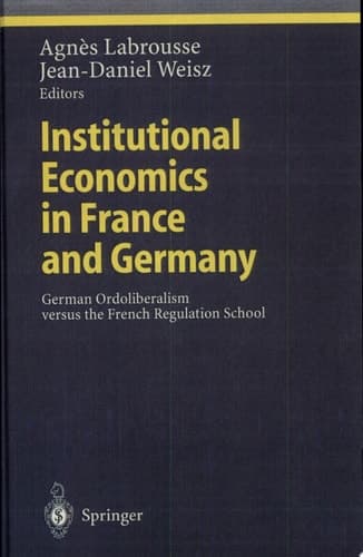 Institutional Economics in France and Germany German Ordoliberalism versus the French Regulation School