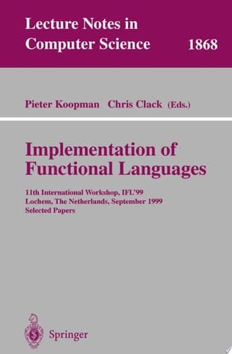 Implementation of Functional Languages 11th International Workshop, IFL'99 Lochem, The Netherlands, September 7-10, 1999 Selected Papers