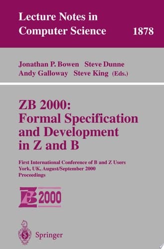 ZB 2000: Formal Specification and Development in Z and B First International Conference of B and Z Users York, UK, August 29 - September 2, 2000 Proceedings
