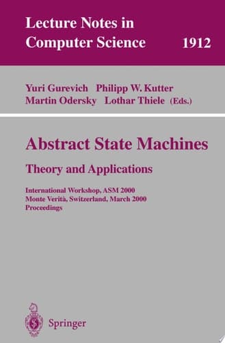 Abstract State Machines - Theory and Applications International Workshop, ASM 2000 Monte Verita, Switzerland, March 19-24, 2000 Proceedings