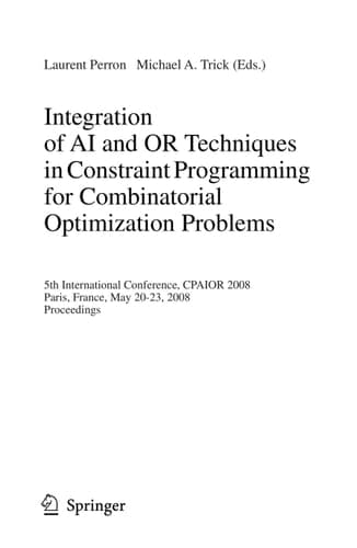 Integration of AI and OR Techniques in Constraint Programming for Combinatorial Optimization Problems 5th International Conference, CPAIOR 2008 Paris, France, May 20-23, 2008 Proceedings