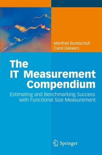 The IT Measurement Compendium Estimating and Benchmarking Success with Functional Size Measurement