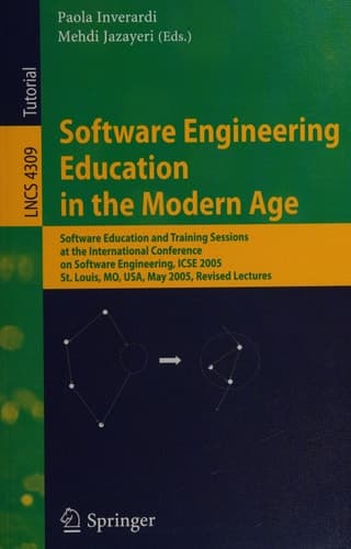 Software Engineering Education in the Modern Age Software Education and Training Sessions at the International Conference, on Software Engineering, ICSE 2005, St. Louis, MO, USA, May 15-21, 2005, Revised Lectures