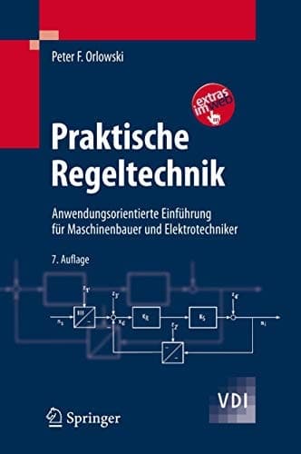 Praktische Regeltechnik anwendungsorientierte Einführung für Maschinenbauer und Elektrotechniker ; [Extras im Web]