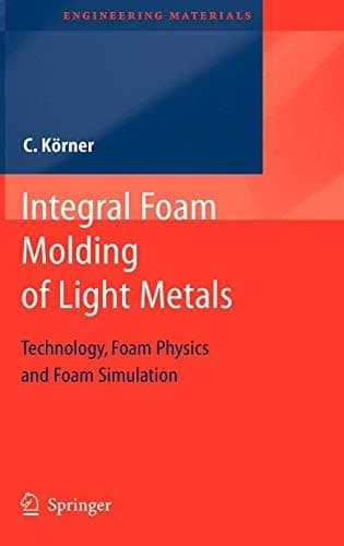 Integral Foam Molding of Light Metals Technology, Foam Physics and Foam Simulation