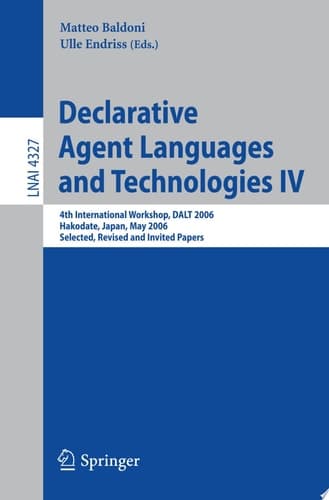 Declarative Agent Languages and Technologies IV 4th International Workshop, DALT 2006, Hakodate, Japan, May 8, 2006, Selected, Revised and Invited Papers