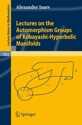 Lectures on the Automorphism Groups of Kobayashi-Hyperbolic Manifolds (Lecture Notes in Mathematics, 1902)