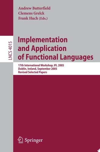 Implementation and Application of Functional Languages 17th International Workshop, IFL 2005, Dublin, Ireland, September 19-21, 2005, Revised Selected Papers