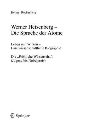 Werner Heisenberg - Die Sprache der Atome Leben und Wirken - Eine wissenschaftliche Biographie - Die "Fröhliche Wissenschaft" (Jugend bis Nobelpreis)