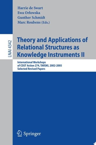 Theory and Applications of Relational Structures as Knowledge Instruments II International Workshops of COST Action 274, TARSKI, 2002-2005, Selected Revised Papers