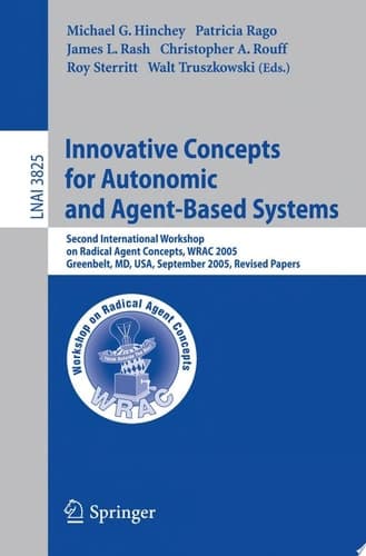 Innovative Concepts for Autonomic and Agent-Based Systems Second International Workshop on Radical Agent Concepts, WRAC 2005, Greenbelt, MD, USA, September 20-22, 2005, Revised Papers