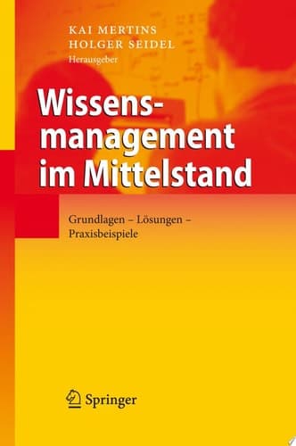 Wissensmanagement im Mittelstand Grundlagen - Lösungen - Praxisbeispiele