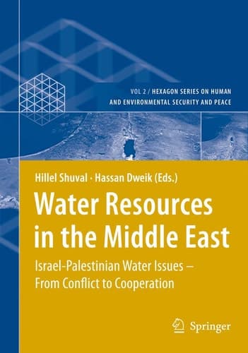 Water Resources in the Middle East: Israel-Palestinian Water Issues – From Conflict to Cooperation (Hexagon Series on Human and Environmental Security and Peace, 2)