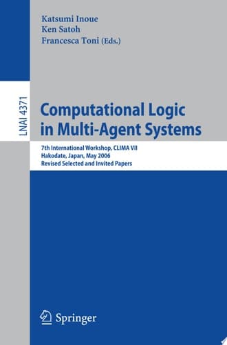 Computational Logic in Multi-Agent Systems 7th International Workshop, CLIMA VII, Hakodate, Japan, May 8-9, 2006, Revised Selected and Invited Papers