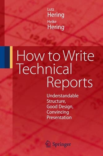 How to Write Technical Reports Understandable Structure, Good Design, Convincing Presentation