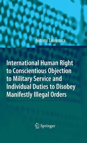 International Human Right to Conscientious Objection to Military Service and Individual Duties to Disobey Manifestly Illegal Orders