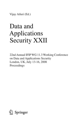 Data and Applications Security XXII 22nd Annual IFIP WG 11.3 Working Conference on Data and Applications Security London, UK, July 13-16, 2008, Proceedings