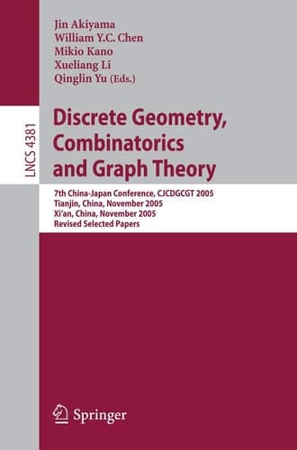 Discrete Geometry, Combinatorics and Graph Theory 7th China-Japan Conference, CJCDGCGT 2005, Tianjin, China, November 18-20, 2005, and Xi'an, China, November 22-24, 2005, Revised Selected Papers