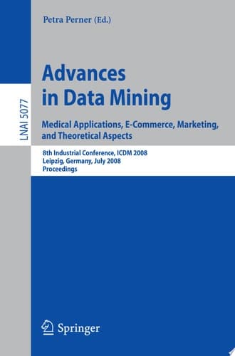Advances in Data Mining. Medical Applications, E-Commerce, Marketing, and Theoretical Aspects 8th Industrial Conference, ICDM 2008 Leipzig, Germany, July 16-18, 2008, Proceedings