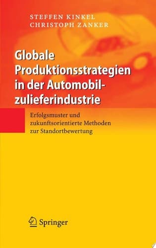 Globale Produktionsstrategien in der Automobilzulieferindustrie Erfolgsmuster und zukunftsorientierte Methoden zur Standortbewertung