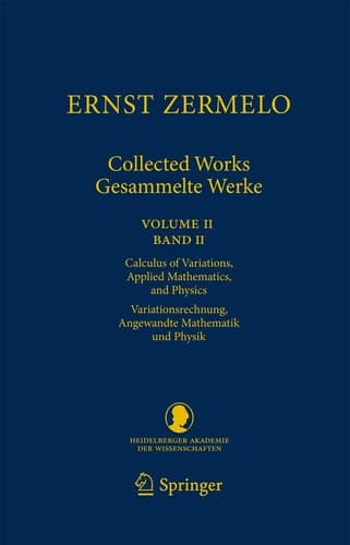 Ernst Zermelo - Collected Works/Gesammelte Werke II Volume II/Band II - Calculus of Variations, Applied Mathematics, and Physics/Variationsrechnung, Angewandte Mathematik und Physik
