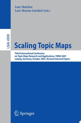 Scaling Topic Maps Third International Conference on Topic Map Research and Applications, TMRA 2007 Leipzig, Germany, October 11-12, 2007 Revised Selected Papers