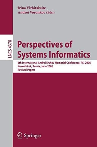 Perspectives of Systems Informatics: 6th International Andrei Ershov Memorial Conference, PSI 2006, Novosibirsk, Russia, June 27-30, 2006, Revised Papers (Lecture Notes in Computer Science, 4378)
