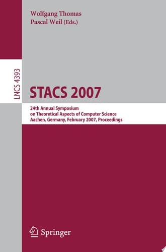 STACS 2007 24th Annual Symposium on Theoretical Aspects of Computer Science, Aachen, Germany, February 22-24, 2007, Proceedings