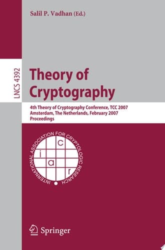 Theory of Cryptography 4th Theory of Cryptography Conference, TCC 2007, Amsterdam, The Netherlands, February 21-24, 2007, Proceedings