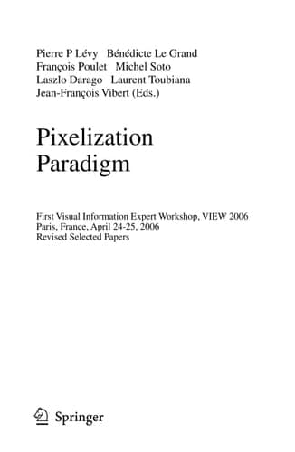 Pixelization Paradigm Visual Information Expert Workshop, VIEW 2006, Paris, France, April 24-25, 2006, Revised Selected Papers