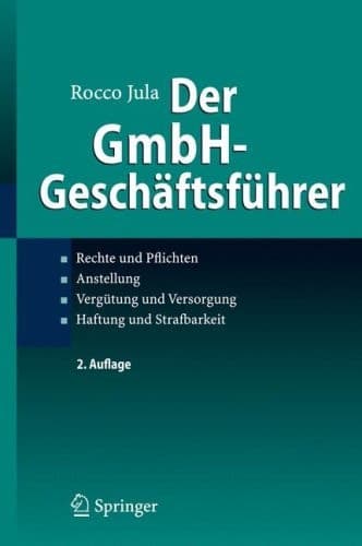 Der GmbH-Geschäftsführer Rechte und Pflichten, Anstellung, Vergütung und Versorgung, Haftung und Strafbarkeit