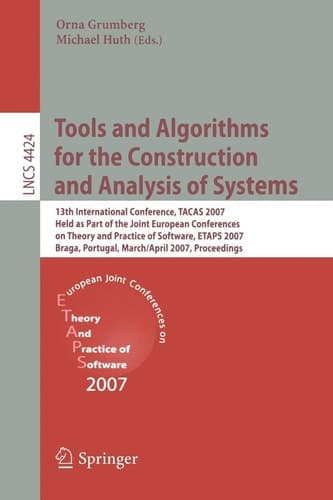 Tools and Algorithms for the Construction and Analysis of Systems 13th International Conference, TACAS 2007 Held as Part of the Joint European Conferences on Theory and Practice of Software, ETAPS 2007 Braga, Portugal, March 24 - April 1, 2007 Proceedings