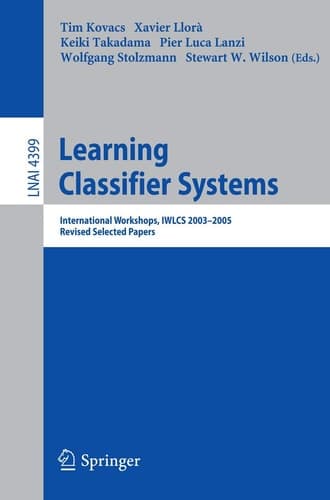 Learning Classifier Systems: International Workshops, IWLCS 2003-2005, Revised Selected Papers (Lecture Notes in Computer Science, 4399)