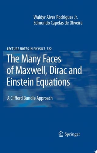 The Many Faces of Maxwell, Dirac and Einstein Equations A Clifford Bundle Approach