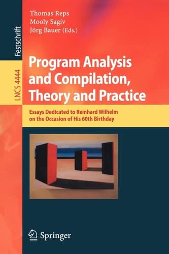 Program Analysis and Compilation, Theory and Practice Essays Dedicated to Reinhard Wilhelm on the Occasion of His 60th Birthday