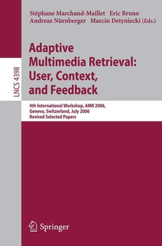 Adaptive Multimedia Retrieval:User, Context, and Feedback 4th International Workshop, AMR 2006, Geneva, Switzerland, July, 27-28, 2006, Revised Selected Papers