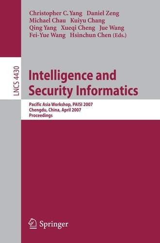 Intelligence and Security Informatics: Pacific Asia Workshop, PAISI 2007, Chengdu, China, April 11-12, 2007, Proceedings (Lecture Notes in Computer Science, 4430)