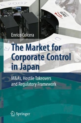 The Market for Corporate Control in Japan M&As, Hostile Takeovers and Regulatory Framework