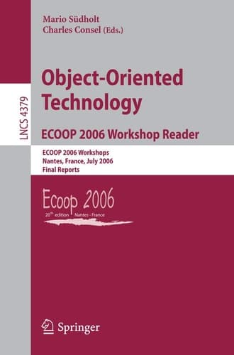 Object-Oriented Technology.ECOOP 2006 Workshop Reader: ECOOP 2006 Workshops, Nantes, France, July 3-7, 2006, Final Reports (Lecture Notes in Computer Science, 4379)