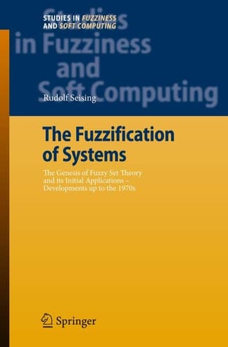 The Fuzzification of Systems The Genesis of Fuzzy Set Theory and its Initial Applications - Developments up to the 1970s