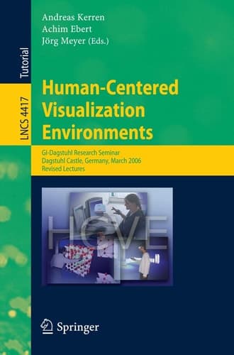 Human-Centered Visualization Environments: GI-Dagstuhl Research Seminar, Dagstuhl Castle, Germany, March 5-8, 2006, Revised Papers (Lecture Notes in Computer Science, 4417)