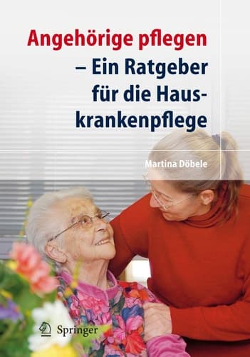 Angehörige pflegen Ein Ratgeber für die Hauskrankenpflege