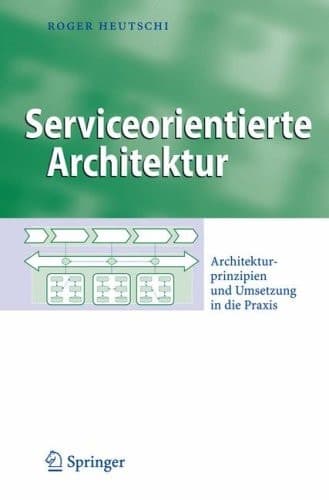 Serviceorientierte Architektur Architekturprinzipien und Umsetzung in die Praxis