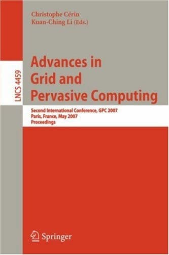 Advances in Grid and Pervasive Computing Second International Conference, GPC 2007, Paris, France, May 2-4, 2007, Proceedings